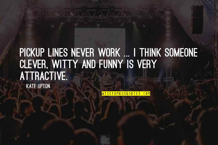 Lines And Quotes By Kate Upton: Pickup lines never work ... I think someone Lines And Quotes By Kate Upton: Pickup lines never work ... I think someone