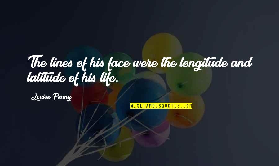 Lines And Quotes By Louise Penny: The lines of his face were the longitude