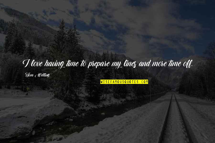 Lines And Quotes By Tom Welling: I love having time to prepare my lines