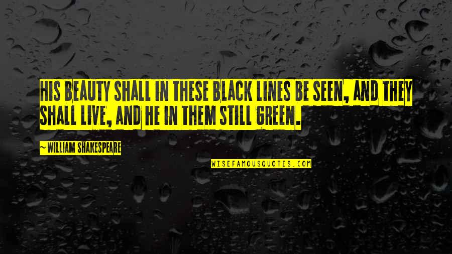 Lines And Quotes By William Shakespeare: His beauty shall in these black lines be Lines And Quotes By William Shakespeare: His beauty shall in these black lines be