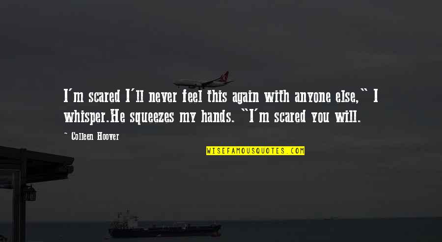 Lines Hands Quotes By Colleen Hoover: I'm scared I'll never feel this again with