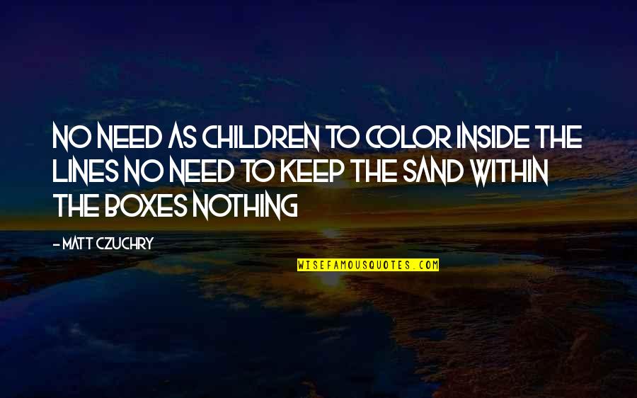 Lines In The Sand Quotes By Matt Czuchry: No need as children to color inside the