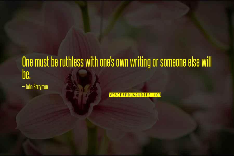 Lines On Forehead Quotes By John Berryman: One must be ruthless with one's own writing