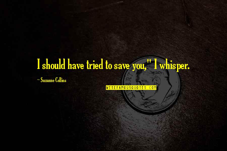 Linesman In Football Quotes By Suzanne Collins: I should have tried to save you," I Linesman In Football Quotes By Suzanne Collins: I should have tried to save you," I