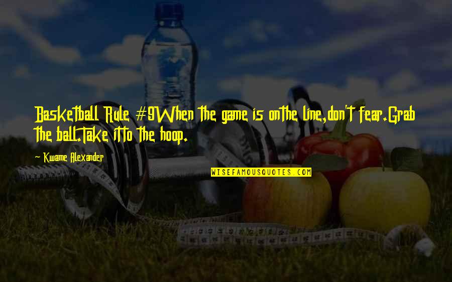 Linespeople Quotes By Kwame Alexander: Basketball Rule #9When the game is onthe line,don't