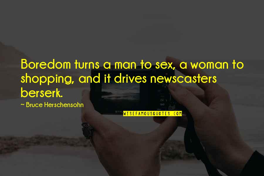 Liness Quotes By Bruce Herschensohn: Boredom turns a man to sex, a woman Liness Quotes By Bruce Herschensohn: Boredom turns a man to sex, a woman