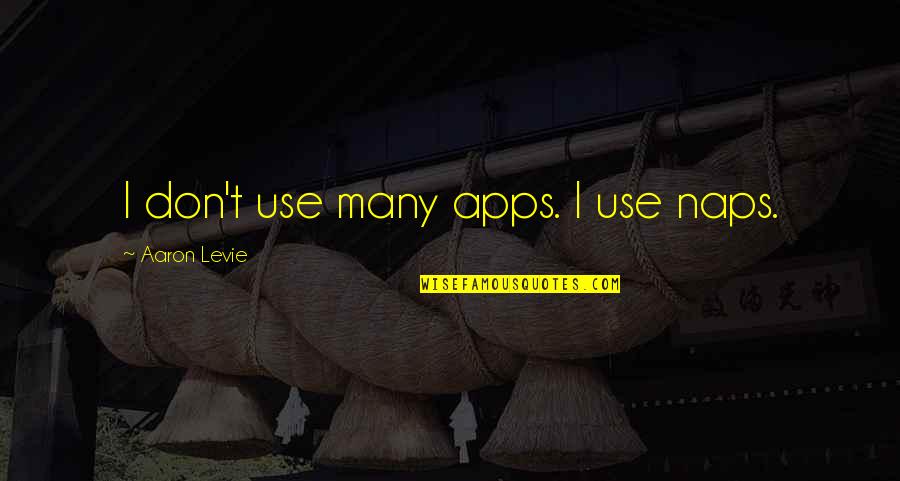 Linetsky Enterprises Quotes By Aaron Levie: I don't use many apps. I use naps.