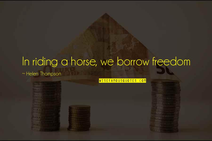 Linette Quotes By Helen Thompson: In riding a horse, we borrow freedom