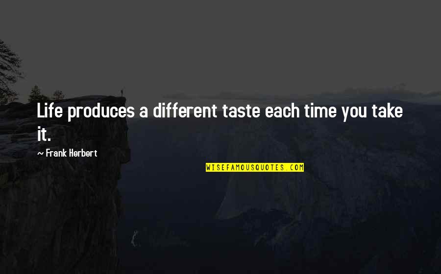Linetti Brooklyn Quotes By Frank Herbert: Life produces a different taste each time you Linetti Brooklyn Quotes By Frank Herbert: Life produces a different taste each time you