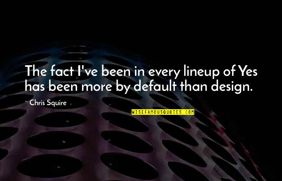 Lineup Quotes By Chris Squire: The fact I've been in every lineup of