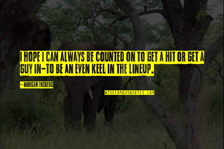 Lineup Quotes By Morgan Ensberg: I hope I can always be counted on