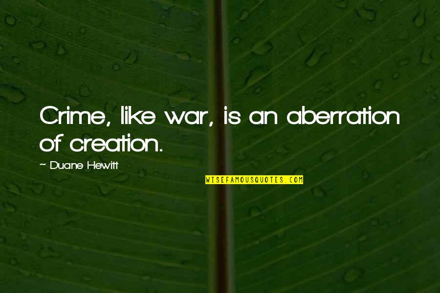 Lineweaver Burk Quotes By Duane Hewitt: Crime, like war, is an aberration of creation. Lineweaver Burk Quotes By Duane Hewitt: Crime, like war, is an aberration of creation.