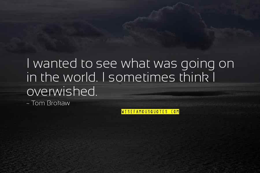 Lineweaver Burk Quotes By Tom Brokaw: I wanted to see what was going on