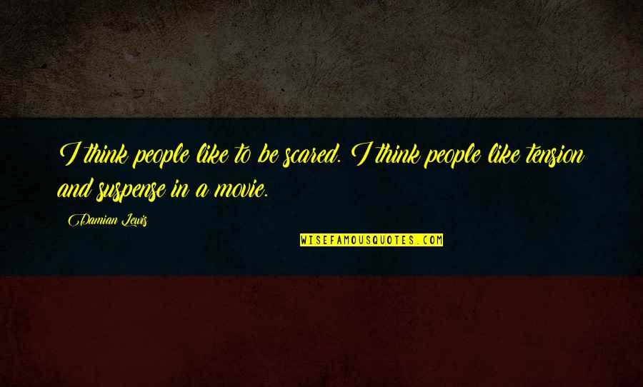 Linfame Quotes By Damian Lewis: I think people like to be scared. I Linfame Quotes By Damian Lewis: I think people like to be scared. I