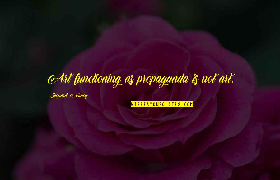 Linfame Quotes By Leonard Nimoy: Art functioning as propaganda is not art. Linfame Quotes By Leonard Nimoy: Art functioning as propaganda is not art.