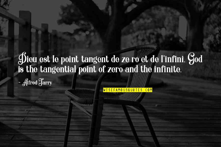 L'infini Quotes By Alfred Jarry: Dieu est le point tangent de ze ro L'infini Quotes By Alfred Jarry: Dieu est le point tangent de ze ro