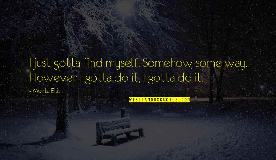 Linfini Sur Quotes By Monta Ellis: I just gotta find myself. Somehow, some way.