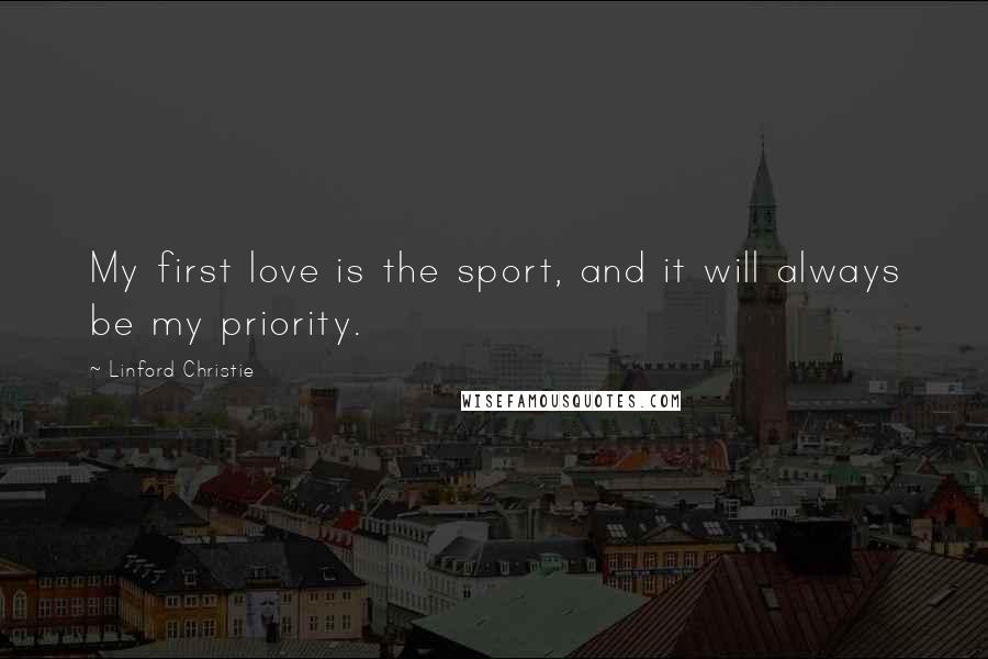 Linford Christie quotes: My first love is the sport, and it will always be my priority.