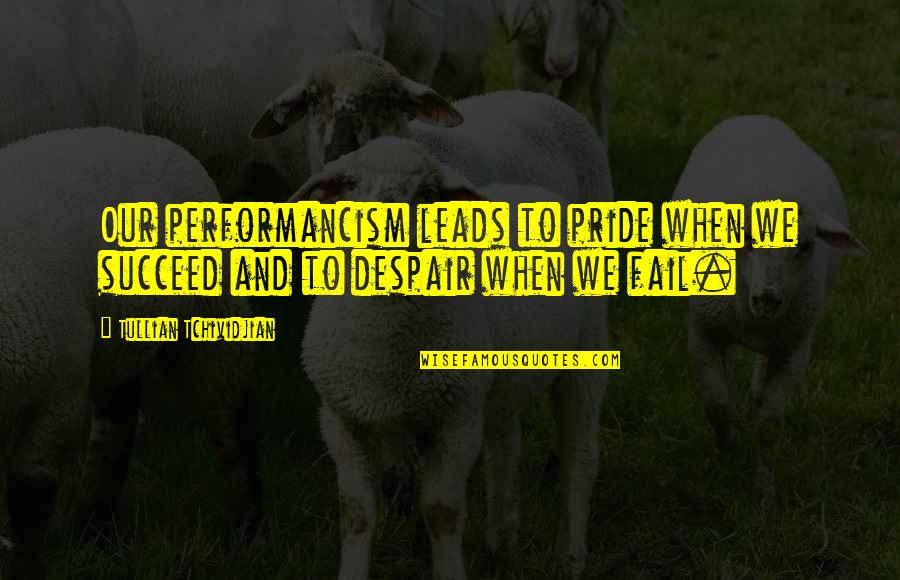 Linford Tufted Quotes By Tullian Tchividjian: Our performancism leads to pride when we succeed
