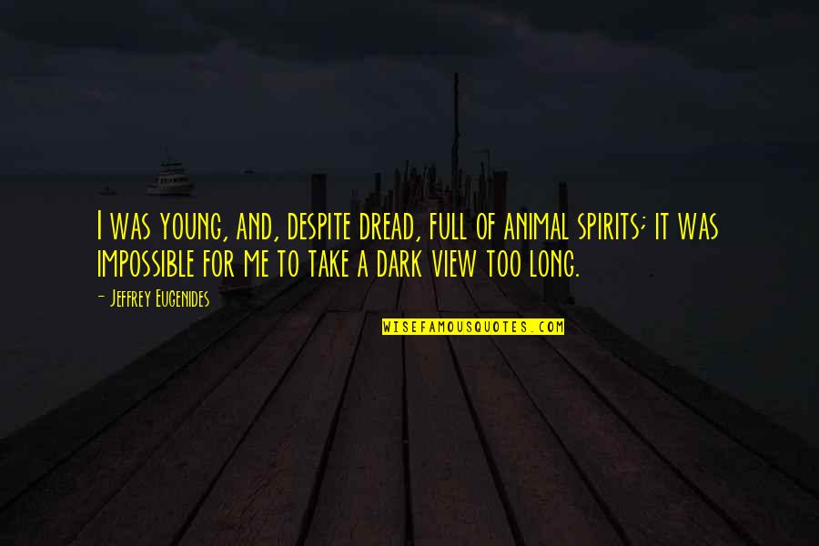 Linga Quotes By Jeffrey Eugenides: I was young, and, despite dread, full of