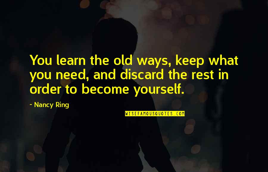 Lingadevaru Quotes By Nancy Ring: You learn the old ways, keep what you Lingadevaru Quotes By Nancy Ring: You learn the old ways, keep what you