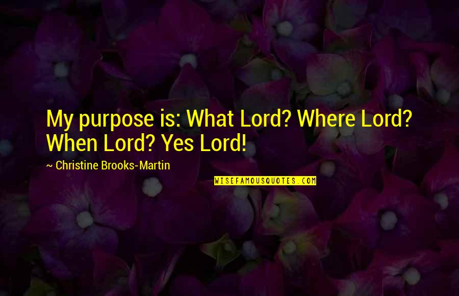 Lingadore Quotes By Christine Brooks-Martin: My purpose is: What Lord? Where Lord? When Lingadore Quotes By Christine Brooks-Martin: My purpose is: What Lord? Where Lord? When