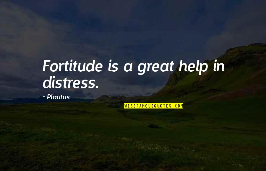 Lingamurthy Bradenton Quotes By Plautus: Fortitude is a great help in distress.