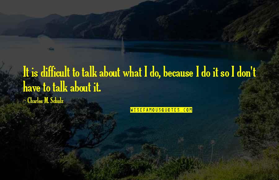 Lingayen Quotes By Charles M. Schulz: It is difficult to talk about what I