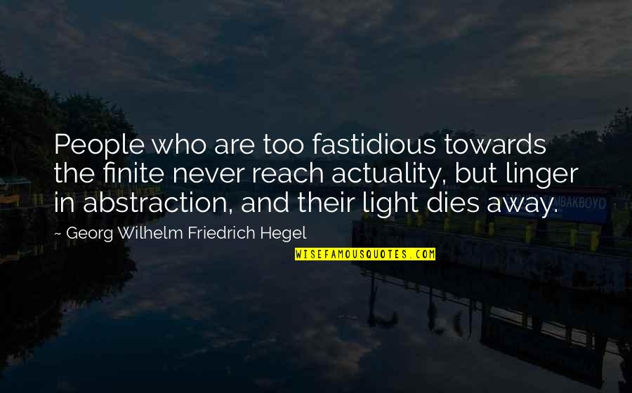 Linger Quotes By Georg Wilhelm Friedrich Hegel: People who are too fastidious towards the finite