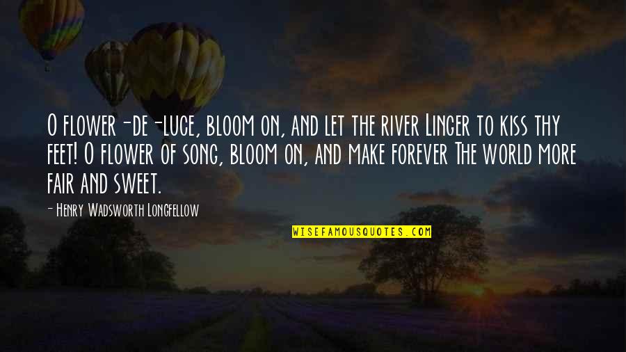 Linger Quotes By Henry Wadsworth Longfellow: O flower-de-luce, bloom on, and let the river