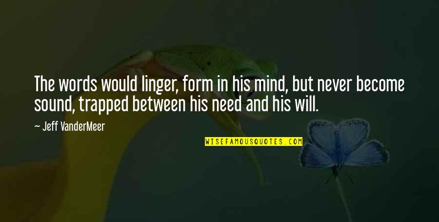 Linger Quotes By Jeff VanderMeer: The words would linger, form in his mind,
