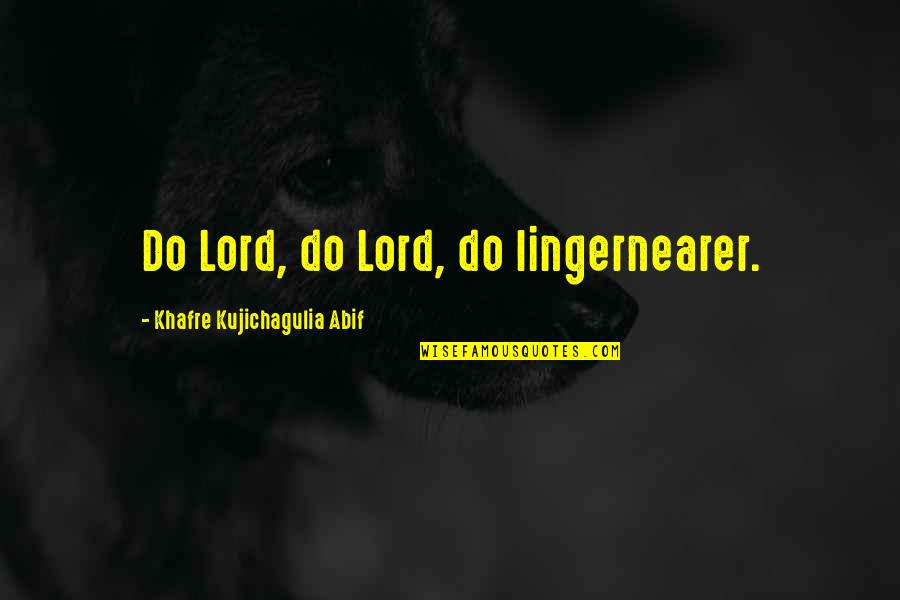 Linger Quotes By Khafre Kujichagulia Abif: Do Lord, do Lord, do lingernearer.