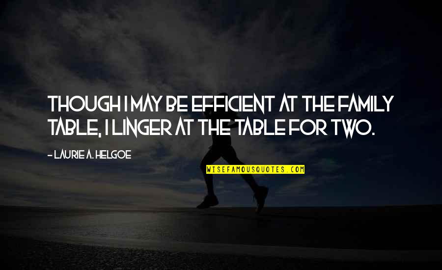 Linger Quotes By Laurie A. Helgoe: Though I may be efficient at the family