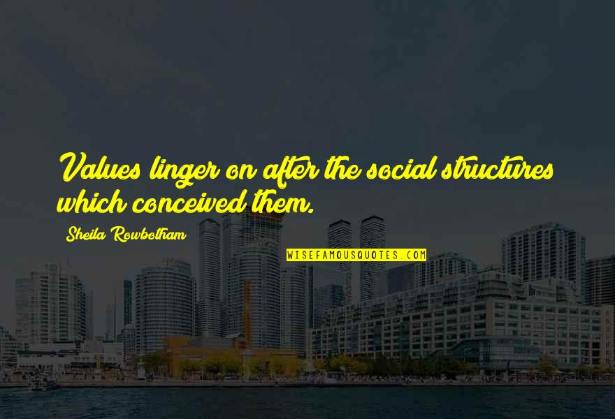 Linger Quotes By Sheila Rowbotham: Values linger on after the social structures which