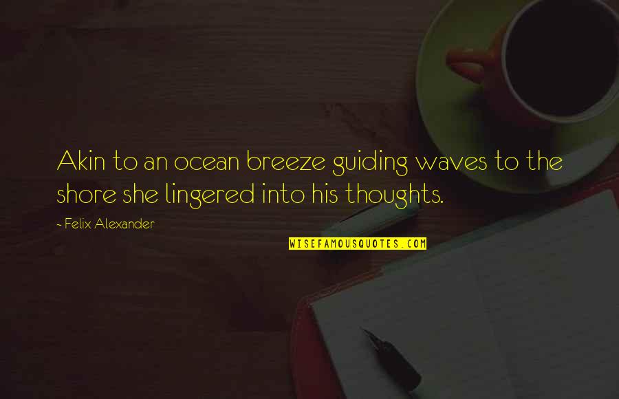 Lingered Quotes By Felix Alexander: Akin to an ocean breeze guiding waves to