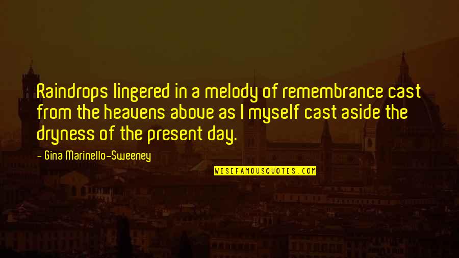 Lingered Quotes By Gina Marinello-Sweeney: Raindrops lingered in a melody of remembrance cast