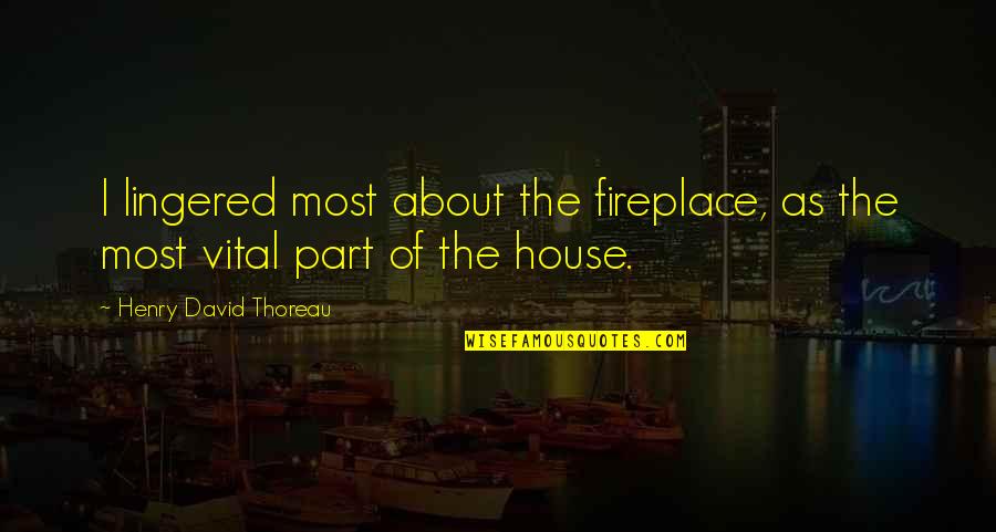 Lingered Quotes By Henry David Thoreau: I lingered most about the fireplace, as the Lingered Quotes By Henry David Thoreau: I lingered most about the fireplace, as the
