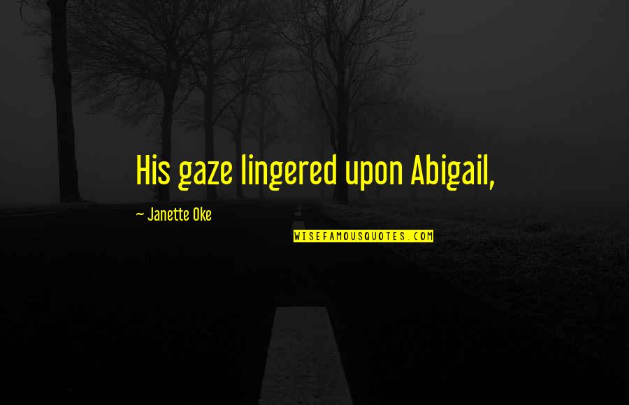Lingered Quotes By Janette Oke: His gaze lingered upon Abigail,