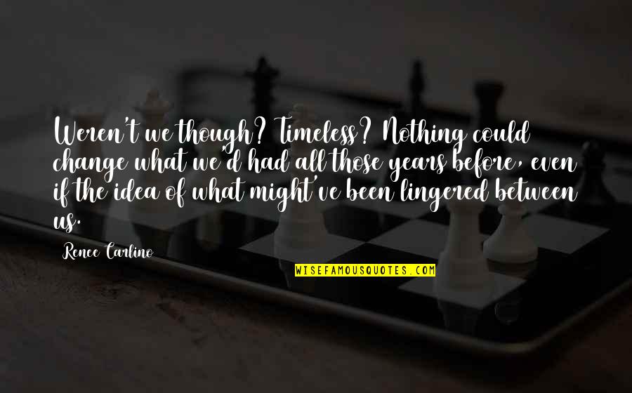 Lingered Quotes By Renee Carlino: Weren't we though? Timeless? Nothing could change what