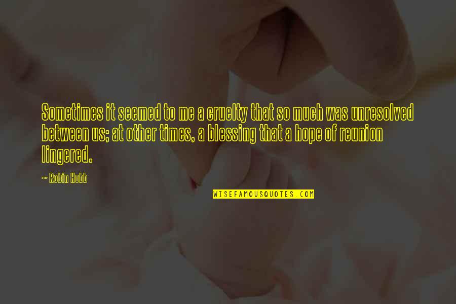 Lingered Quotes By Robin Hobb: Sometimes it seemed to me a cruelty that Lingered Quotes By Robin Hobb: Sometimes it seemed to me a cruelty that