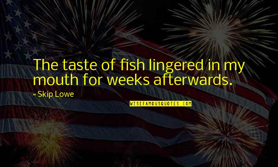 Lingered Quotes By Skip Lowe: The taste of fish lingered in my mouth