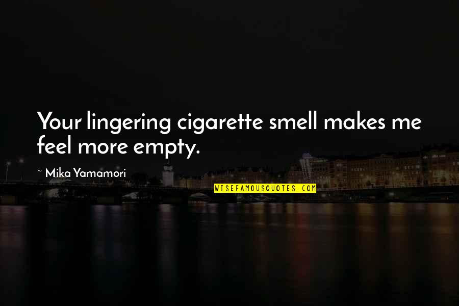 Lingering Smell Quotes By Mika Yamamori: Your lingering cigarette smell makes me feel more