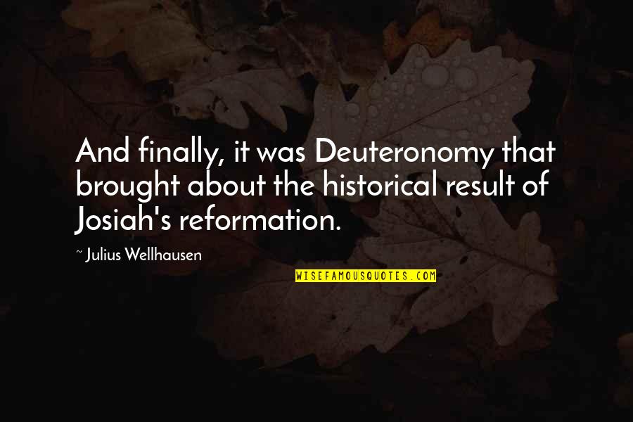 Lingfield College Quotes By Julius Wellhausen: And finally, it was Deuteronomy that brought about Lingfield College Quotes By Julius Wellhausen: And finally, it was Deuteronomy that brought about