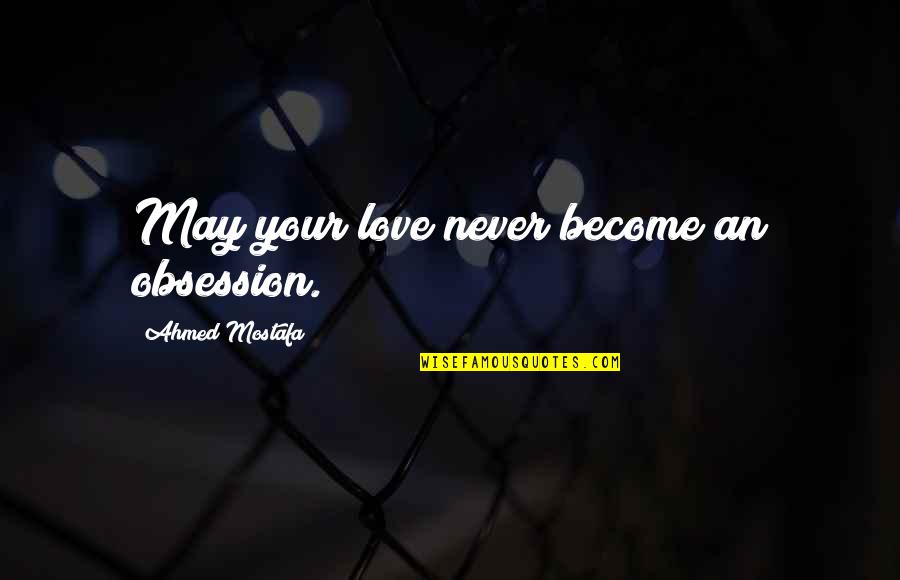 Lingga Cargo Quotes By Ahmed Mostafa: May your love never become an obsession.