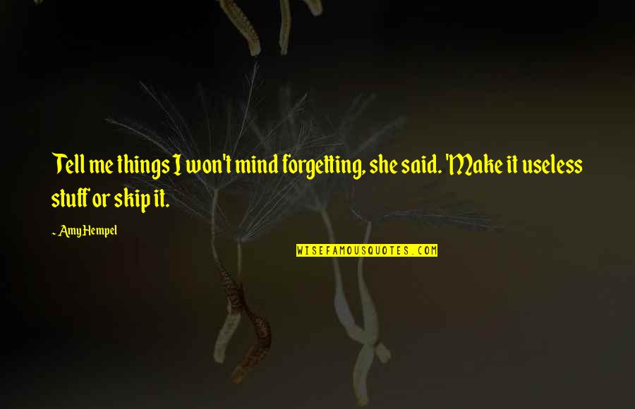 Lingga Roads Quotes By Amy Hempel: Tell me things I won't mind forgetting, she