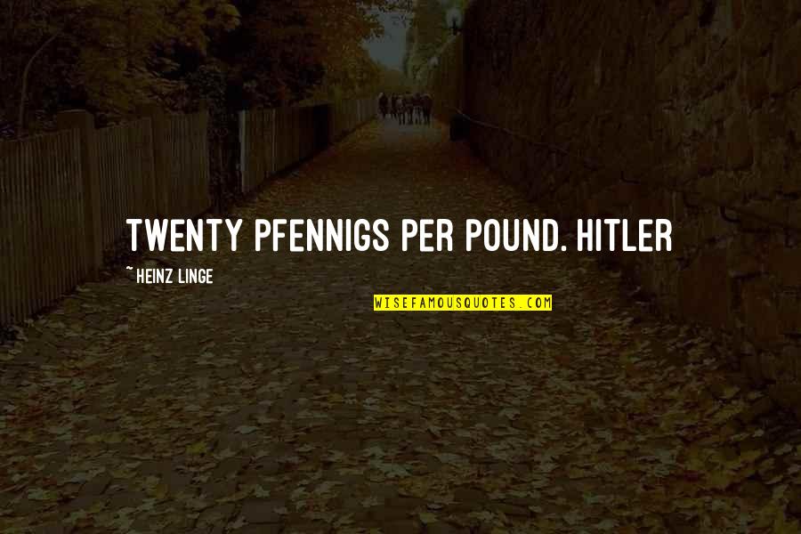 Linggatong Quotes By Heinz Linge: twenty pfennigs per pound. Hitler