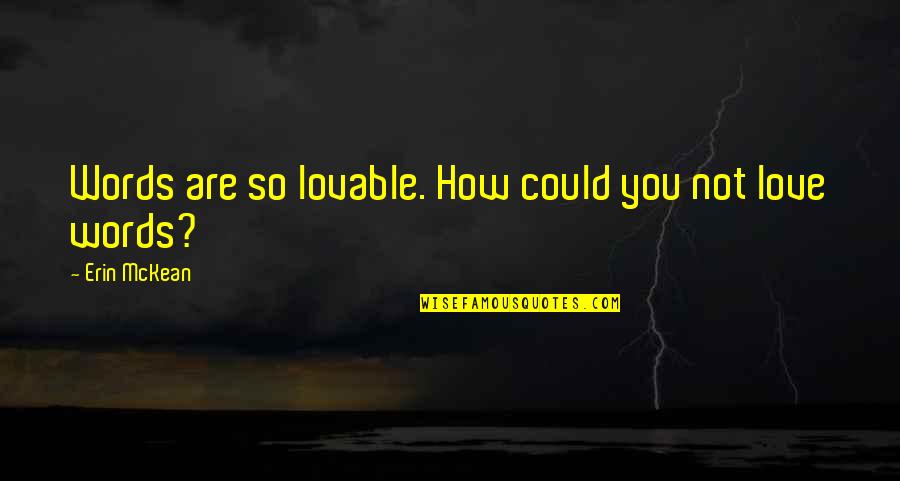Lingham Hot Quotes By Erin McKean: Words are so lovable. How could you not Lingham Hot Quotes By Erin McKean: Words are so lovable. How could you not