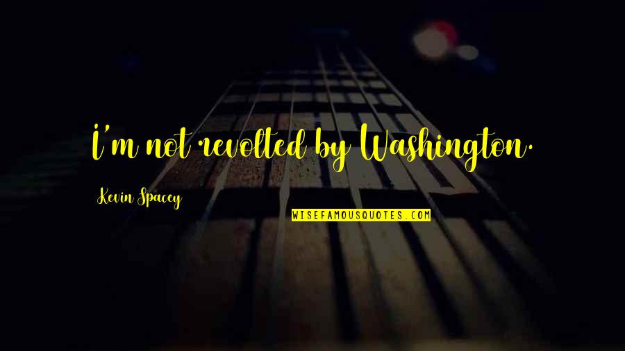 Lingham Hot Quotes By Kevin Spacey: I'm not revolted by Washington. Lingham Hot Quotes By Kevin Spacey: I'm not revolted by Washington.