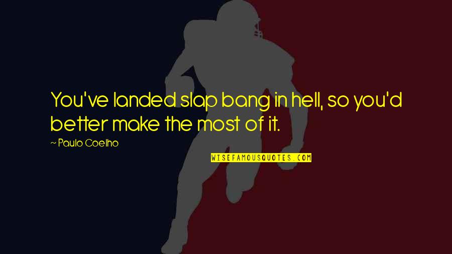Lingkar Ganja Quotes By Paulo Coelho: You've landed slap bang in hell, so you'd