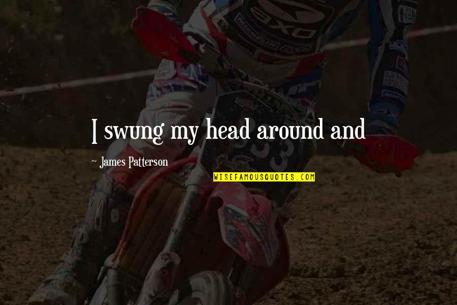 Lingkar Kepala Quotes By James Patterson: I swung my head around and Lingkar Kepala Quotes By James Patterson: I swung my head around and